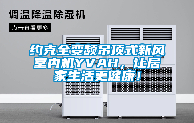 约克全变频吊顶式新风室内机YVAH，让居家生活更健康！