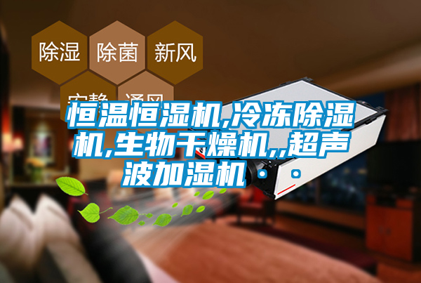 恒温恒湿机,冷冻除湿机,生物干燥机,,超声波加湿机··