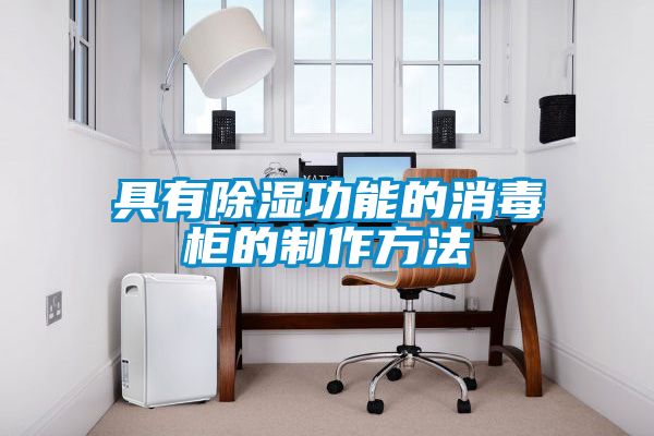 具有除湿功能的消毒柜的制作方法