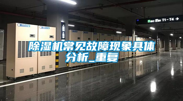 除湿机常见故障现象具体分析_重复