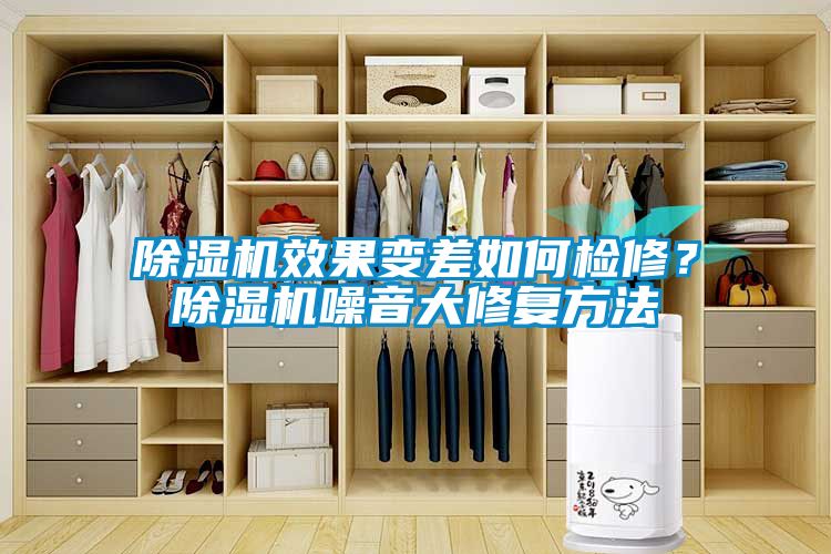 除湿机效果变差如何检修？除湿机噪音大修复方法