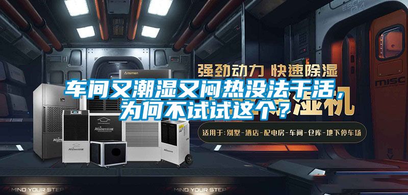 车间又潮湿又闷热没法干活，为何不试试这个？