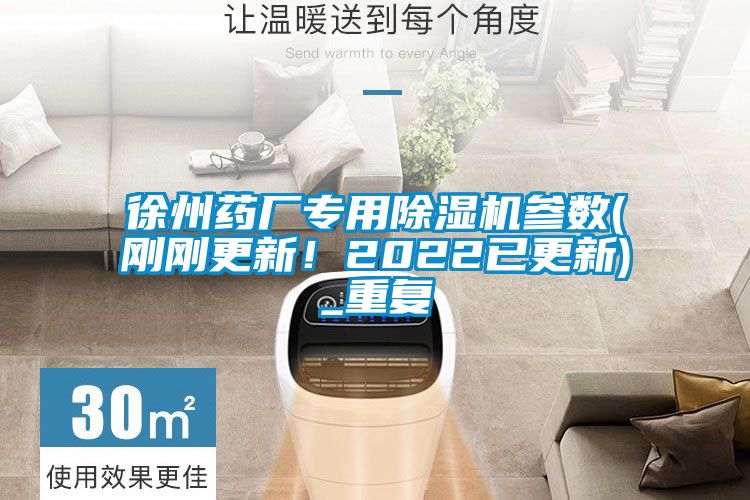 徐州药厂专用除湿机参数(刚刚更新！2022已更新)_重复